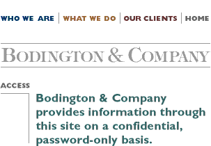 Bodington & Company provides information 
through this site on a confidential, password-only basis.